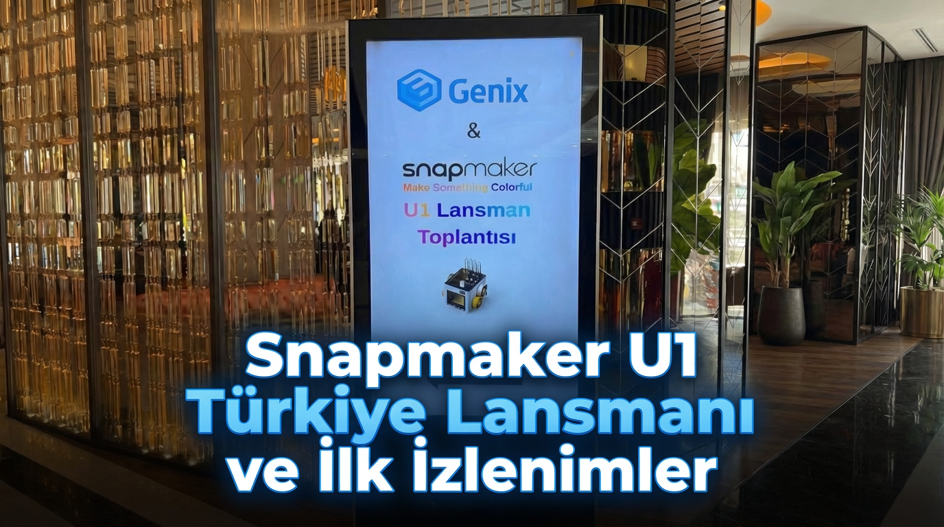 Genix Sahneye Çıktı: Snapmaker U1 Türkiye Lansmanı ve İlk İzlenimler